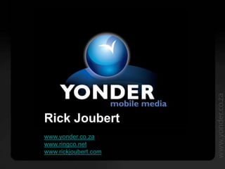 Rick Joubert
www.yonder.co.za
www.ringco.net
www.rickjoubert.com
 