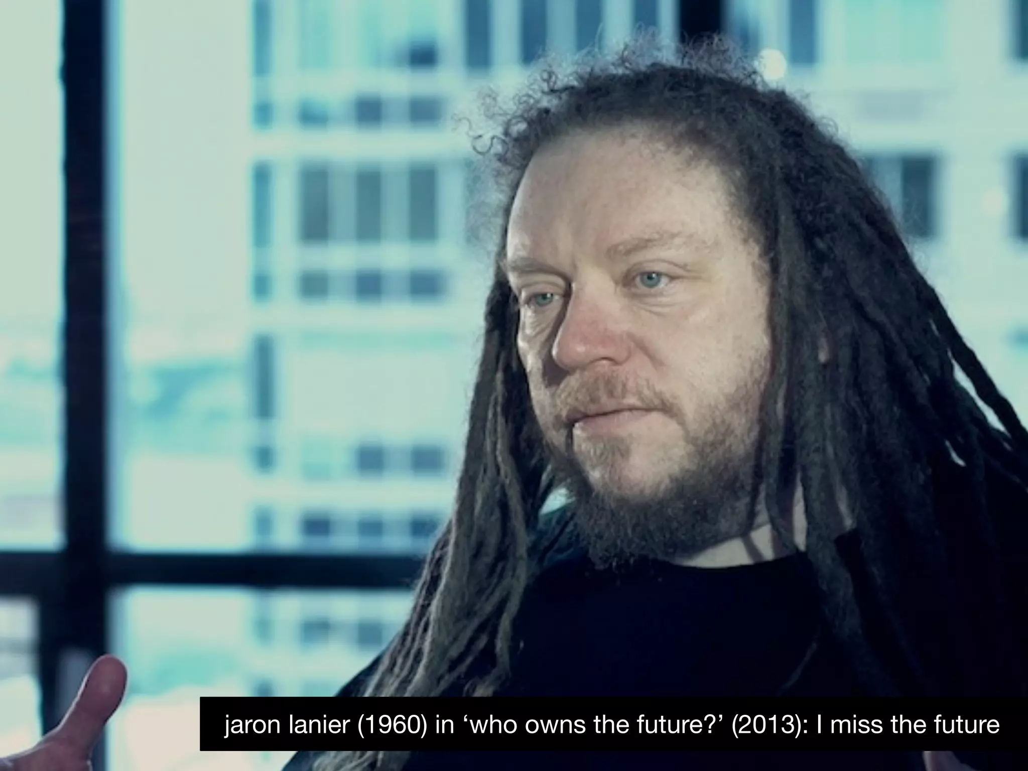 11jaron lanier (1960) in ‘who owns the future?’ (2013): I miss the future
 