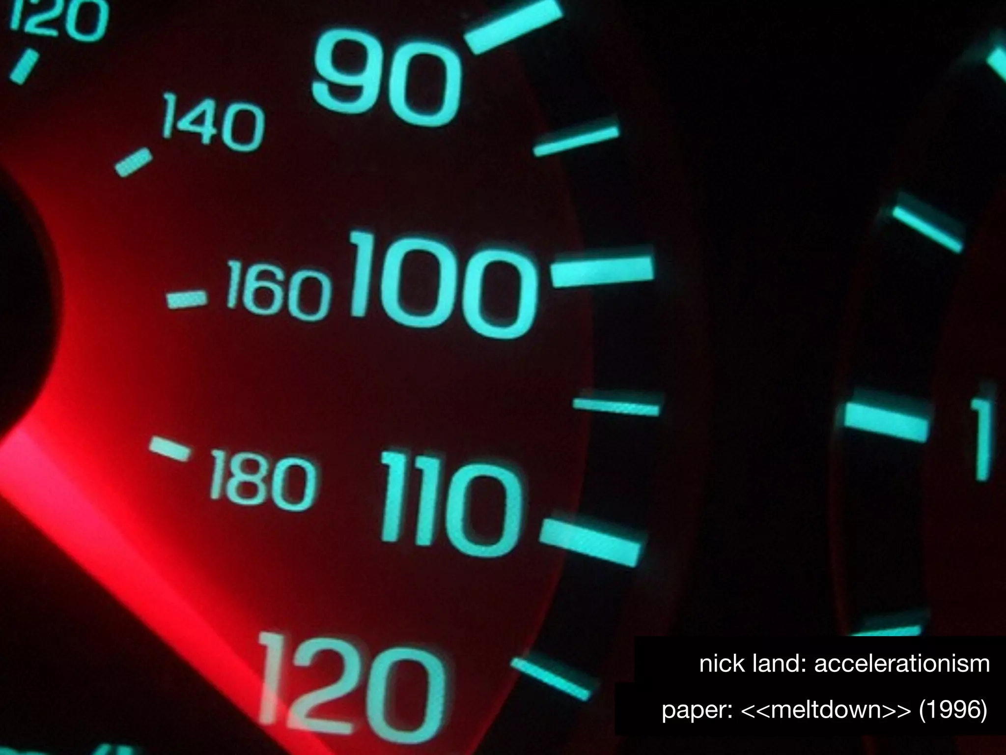 paper: <<meltdown>> (1996)
nick land: accelerationism
 