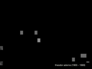 theodor adorno (1903 - 1969)
 
