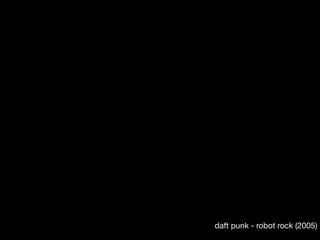 daft punk - robot rock (2005)
 