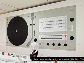 dieter rams: as little design as possible (50s, 60s, 70s)
 