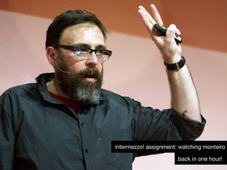 michiel schwarz: sustainismback in one hour!
intermezzo! assignment: watching monteiro
 