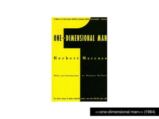 <<one-dimensional man>> (1964)
 