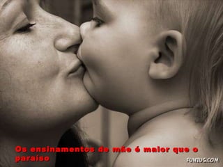 Os ensinamentos de mãe é maior que o paraíso 