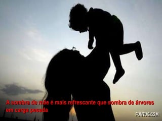 A sombra de mãe é mais refrescante que sombra de árvores em carga pesada 