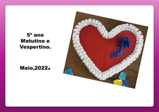 5º ano
Matutino e
Vespertino.
Maio,2022.
 