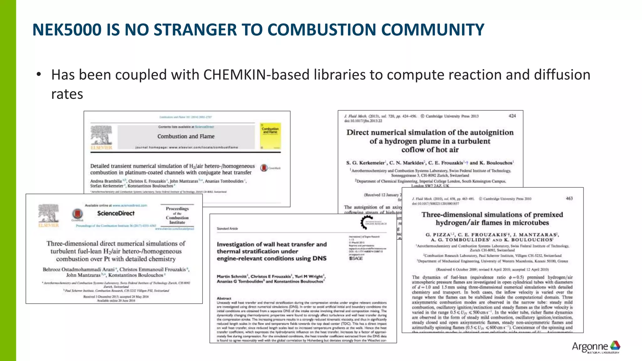 NEK5000 IS NO STRANGER TO COMBUSTION COMMUNITY
• Has been coupled with CHEMKIN-based libraries to compute reaction and diffusion
rates
 