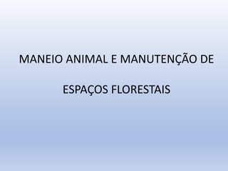 MANEIO ANIMAL E MANUTENÇÃO DE
ESPAÇOS FLORESTAIS
 