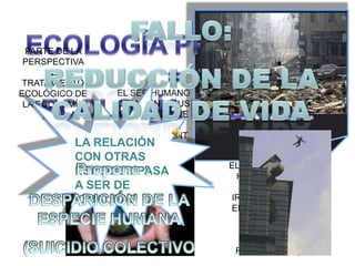 FALLO:REDUCCIÓN DE LA CALIDAD DE VIDAECOLOGÍA PROFUNDA=ECOLOGÍA RADICALPARTE DE LA PERSPECTIVA DEL TRATAMIENTO ECOLÓGICO DE LA ECONOMÍAEL SER HUMANO COMO UN VIRUS QUE DESTRUYE EL MEDIOAMBIENTE Y EXPLOTA SU ENTORNOLA RELACIÓN CON OTRAS ESPECIES PASA A SER DE IGUALDADPropone :DESPARICIÓN DE LA ESPECIE HUMANA(SUICIDIO COLECTIVOEL SER HUMANO HA CAUSADO DAÑOS IRREPARABLES EN EL PLANETAYDEBE REPARARLOS