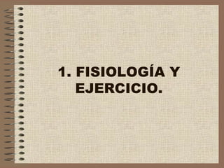 1. FISIOLOGÍA Y EJERCICIO. 