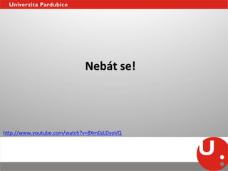 Nebát	
  se!	
  
                                    	
  
           	
  


h_p://www.youtube.com/watch?v=8Xm0zLDyoVQ	
  	
  
 