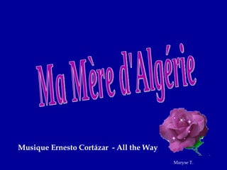 Ma Mère d'Algérie Musique Ernesto Cortázar  - All the Way Maryse T. 