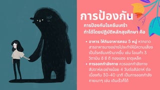 การปองกัน
การปองกันโรคซึมเศร้า
ทําได้โดยปฏิบัติหลักสุขศึกษา คือ
อาหาร ให้กินอาหารครบ 5 หมู่ หากขาด
สารอาหารบางอย่างไปจะทําให้มีความเสียง
เปนโรคซึมเศร้ามากขึน เช่น โอเมก้า 3
วิตามิน อี ซี ดี ทองแดง ธาตุเหล็ก
การออกกําลังกาย ควรออกกําลังกาย
สัปดาห์ละอย่างน้อย 4 วันต่อสัปดาห์ ต่อ
เนืองกัน 30-40 นาที เปนการออกกําลัง
กายเบาๆ เช่น เดินเร็วก็ได้
 
