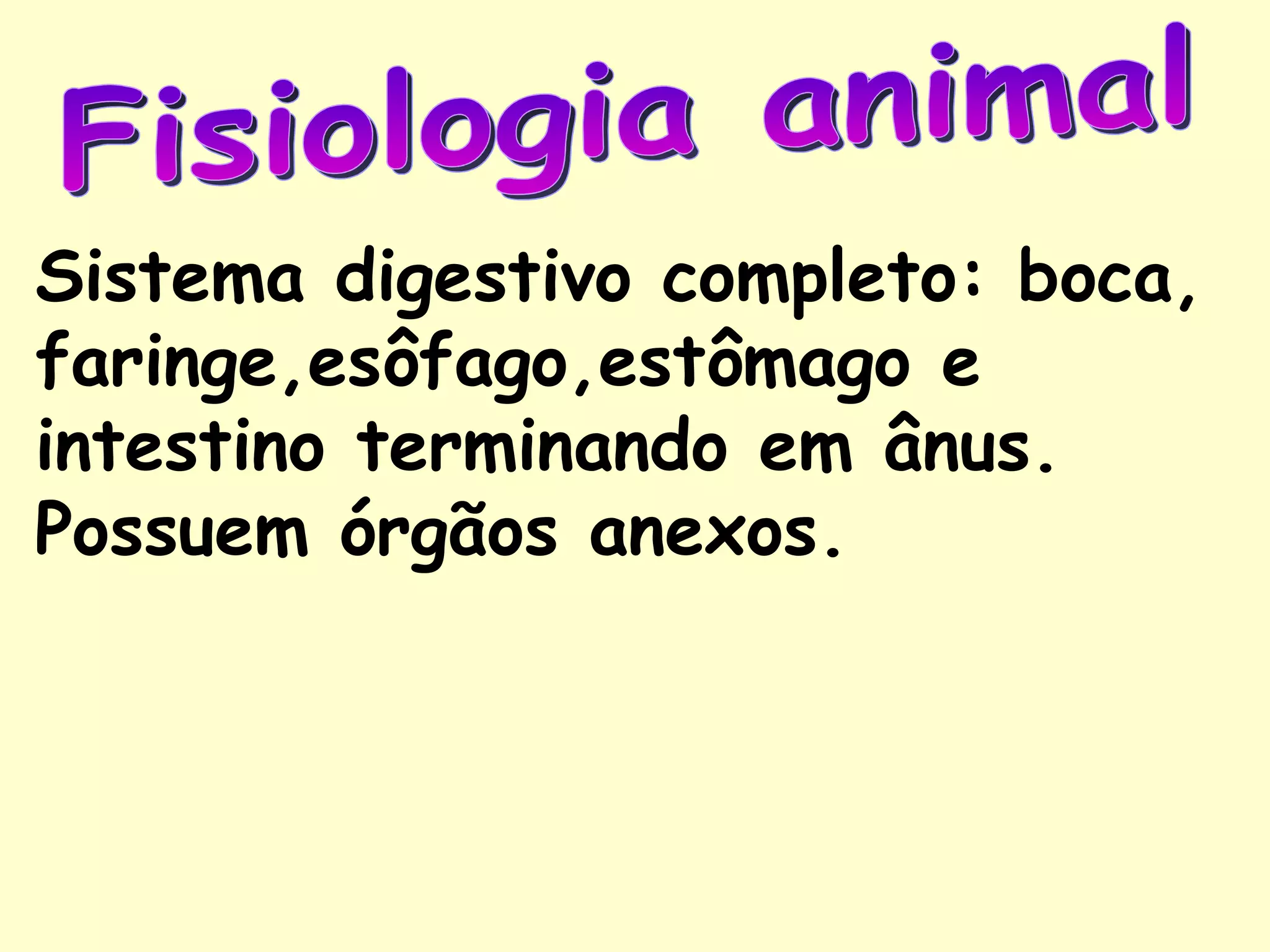 Sistema digestivo completo: boca,
faringe,esôfago,estômago e
intestino terminando em ânus.
Possuem órgãos anexos.
 