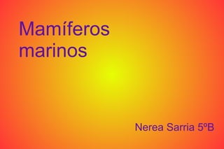 Mamíferos marinos Nerea Sarria 5ºB 