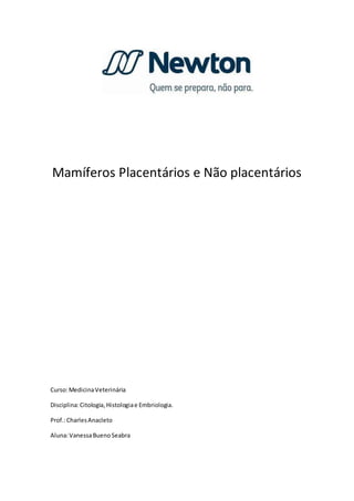 Mamíferos Placentários e Não placentários
Curso:MedicinaVeterinária
Disciplina:Citologia,Histologiae Embriologia.
Prof.:CharlesAnacleto
Aluna:VanessaBuenoSeabra
 