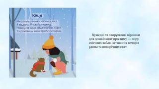 Кумедні та зворушливі віршики
для дошкільнят про зиму — пору
снігових забав, затишних вечорів
удома та новорічних свят.
 