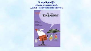 Оскар Бреніф'є
«Що таке взаємини?»
(Серія «Мистецтво мислити»)
 