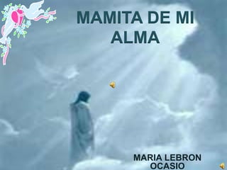 MAMITA DE MI ALMA MARIA LEBRON OCASIO NUNCA TE ALVIDARE 