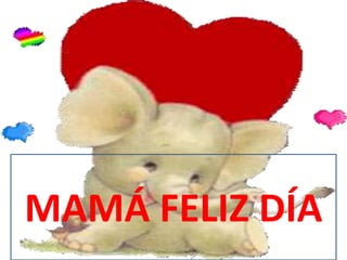 MAMÁ FELIZ DÍA
 