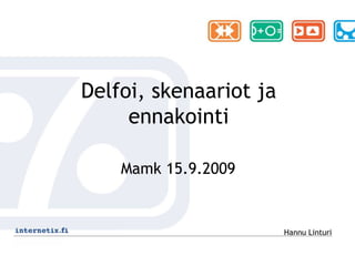 Delfoi, skenaariot ja ennakointi Mamk 15.9.2009 Hannu Linturi 