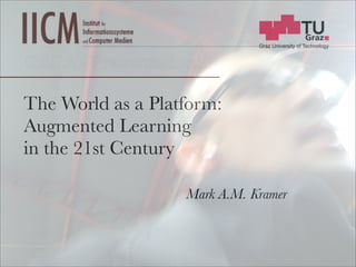 GADA - Presentation:

The World as a Platform:
Augmented Learning
in the 21st Century

                   Mark A.M. Kramer
 