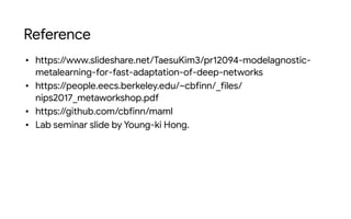 Reference
• https://www.slideshare.net/TaesuKim3/pr12094-modelagnostic-
metalearning-for-fast-adaptation-of-deep-networks ...