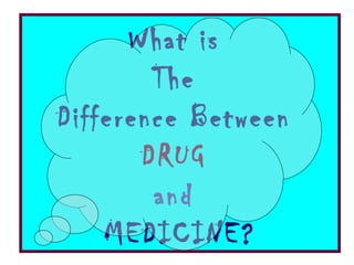 What is  The  Difference Between   DRUG  and  MEDICINE? 