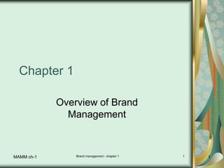 Brand management - chapter 1 1
MAMM ch-1 1
Chapter 1
Overview of Brand
Management
 