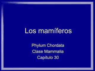 Los mamíferos
 Phylum Chordata
 Clase Mammalia
   Capítulo 30
 