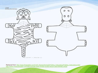 Retrieved from: http://www.firstpalette.com/Craft_themes/Animals/Folding_Instructions/Folding_Instructions.html
http://www.onestopenglish.com/wild-animals-parts-of-their-bodies-lesson-plan/500582.article
 