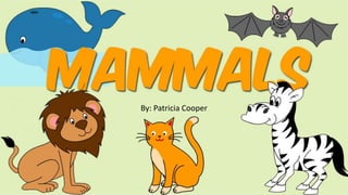 Mammals
By: Patricia Cooper
 