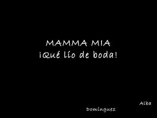 MAMMA MIA ¡Qué lío de boda! Alba Domínguez Irene Arroyo