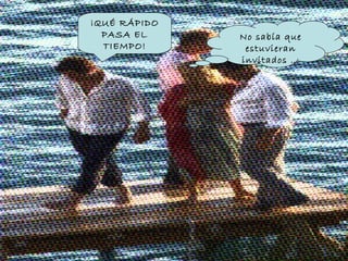 No sabía que estuvieran invitados … ¡QUÉ RÁPIDO PASA EL TIEMPO!