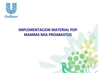 IMPLEMENTACION MATERIAL POP MAMMA MIA PROABASTOS 