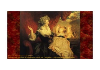 Joshua Reynolds (1723-1792)
Georgiana, Duchess of Devonshire and her Daughter, Lady Georgiana Cavendish
 