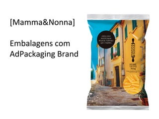 [Mamma&Nonna]
Embalagens com
AdPackaging Brand
 