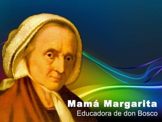Mamá Margarita
 Educadora de don Bosco
 