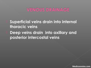  Superficial veins drain into internal
thoracic veins
 Deep veins drain into axillary and
posterior intercostal veins
Medicosnotes.com
 