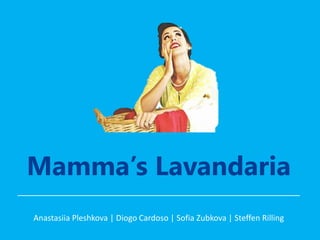 Mamma’s Lavandaria
Anastasiia Pleshkova | Diogo Cardoso | Sofia Zubkova | Steffen Rilling
 