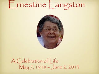 Ernestine Langston
A Celebration of Life
May 7, 1919 – June 2, 2013
 