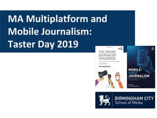 MA Multiplatform and
Mobile Journalism:
Taster Day 2019
 