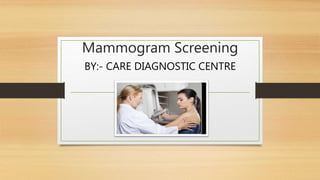 Mammogram Screening
BY:- CARE DIAGNOSTIC CENTRE
 