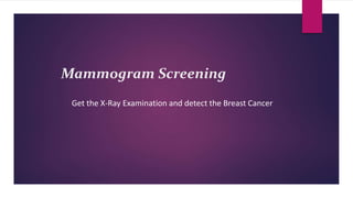 Mammogram Screening
Get the X-Ray Examination and detect the Breast Cancer
 