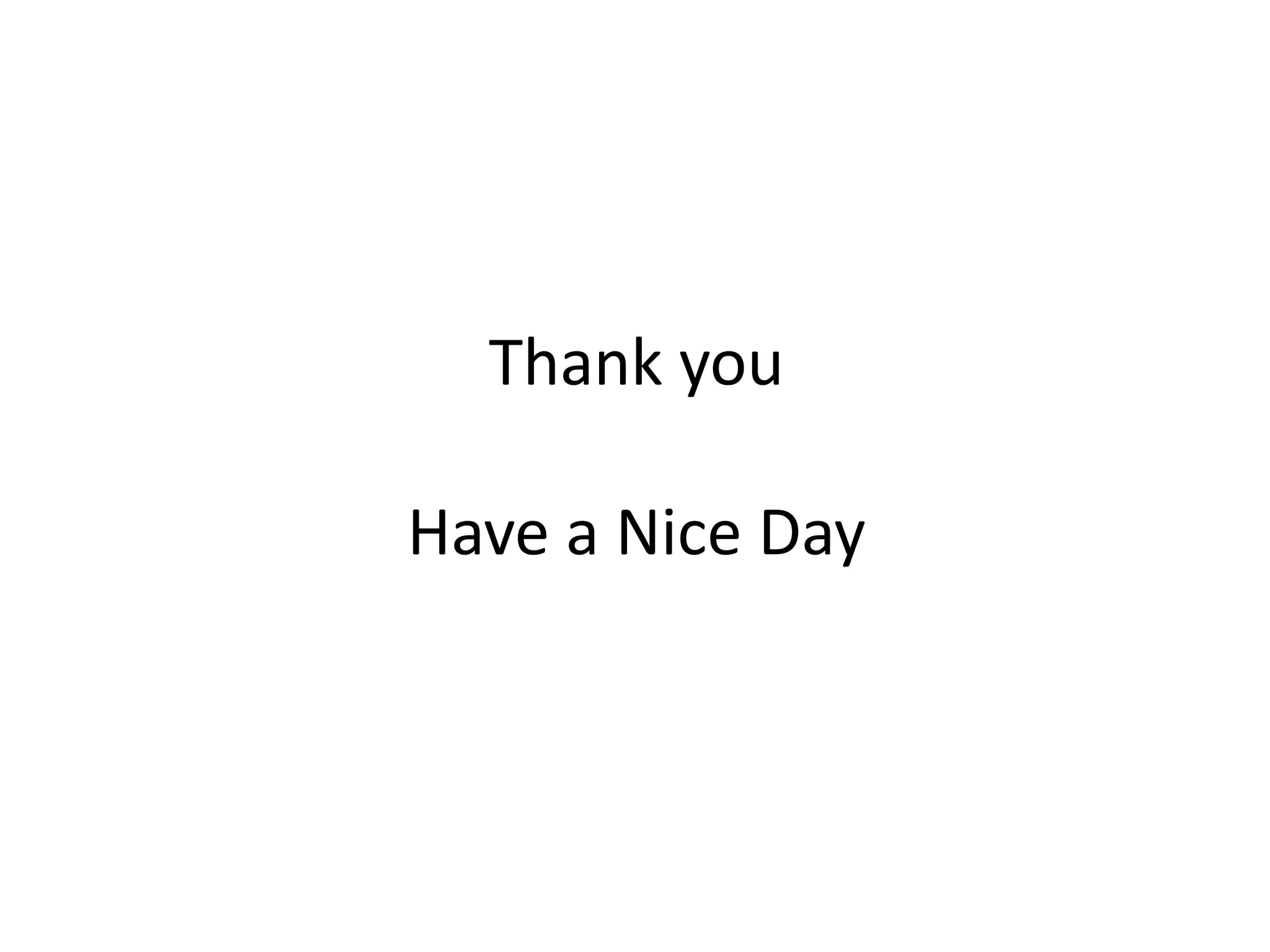 Thank you
Have a Nice Day
 