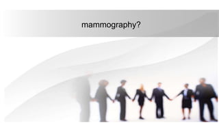 mammography?
 