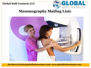 Mammography Mailing Lists
Global B2B Contacts LLC
816-286-4114|info@globalb2bcontacts.com| www.globalb2bcontacts.com
 