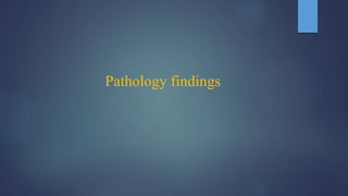 Pathology findings
 