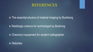 REFERENCES
 The essential physics of medical imaging by Bushberg
 Radiologic science for technologist by Bushong
 Chesney’s equipment for student radiographer
 Websites
 